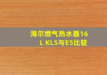 海尔燃气热水器16L KL5与E5比较